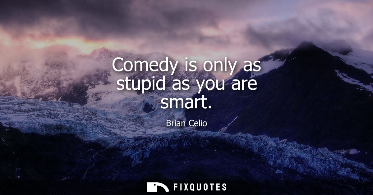 Comedy is only as stupid as you are smart