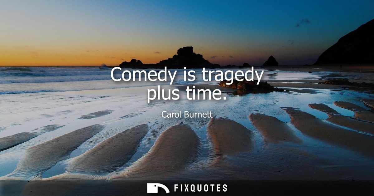 Comedy is tragedy plus time