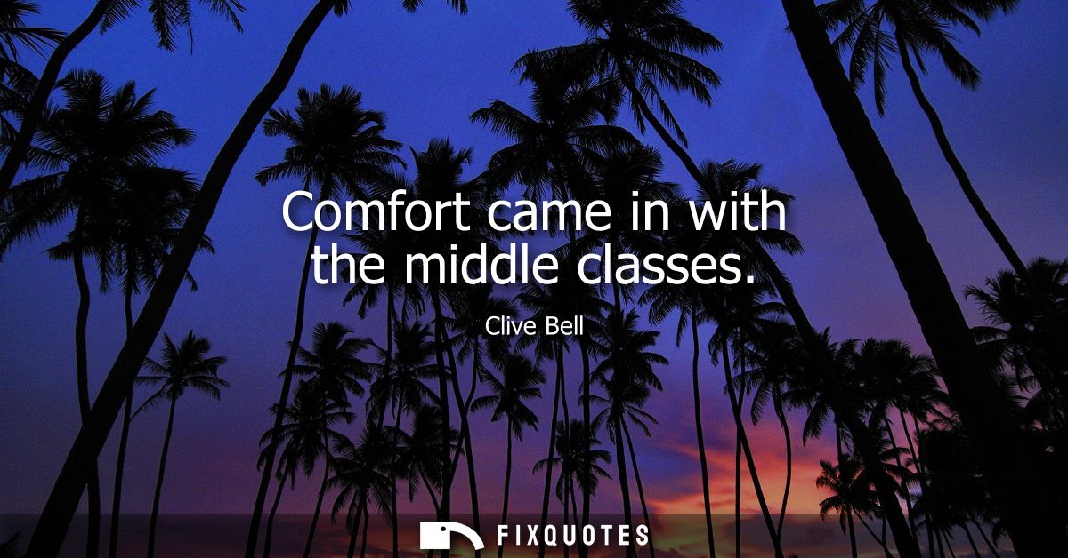 Comfort came in with the middle classes