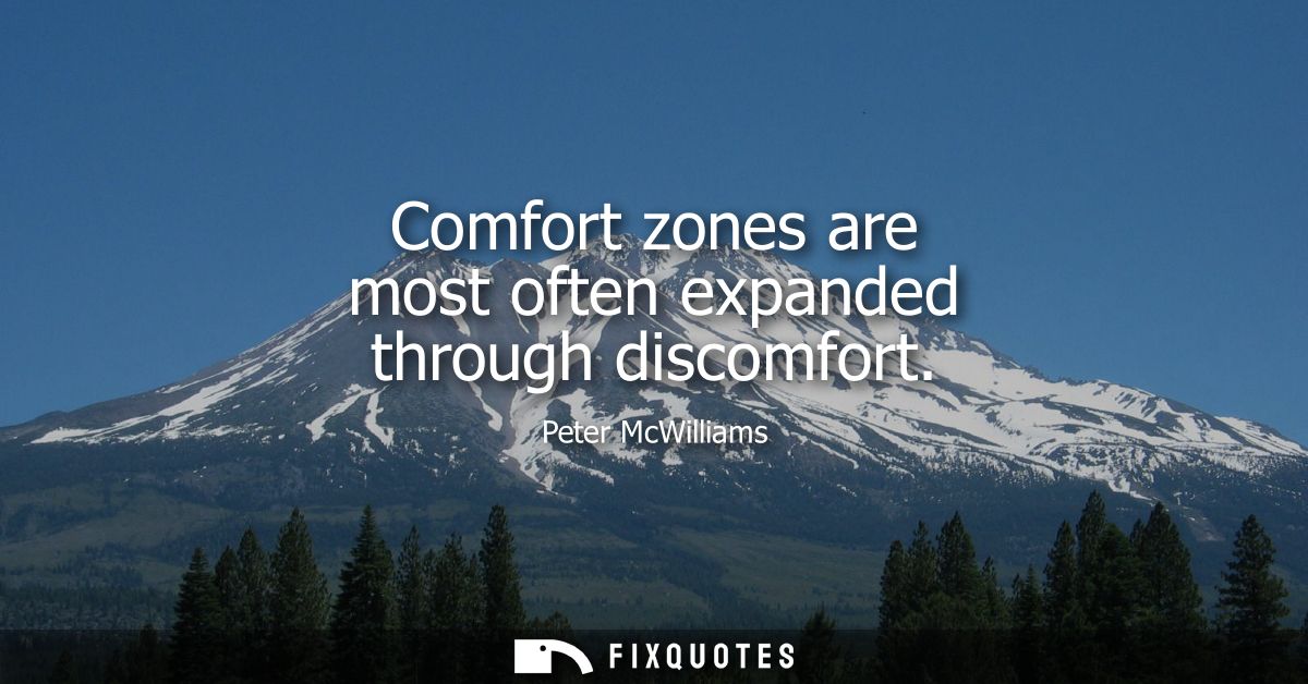 Comfort zones are most often expanded through discomfort