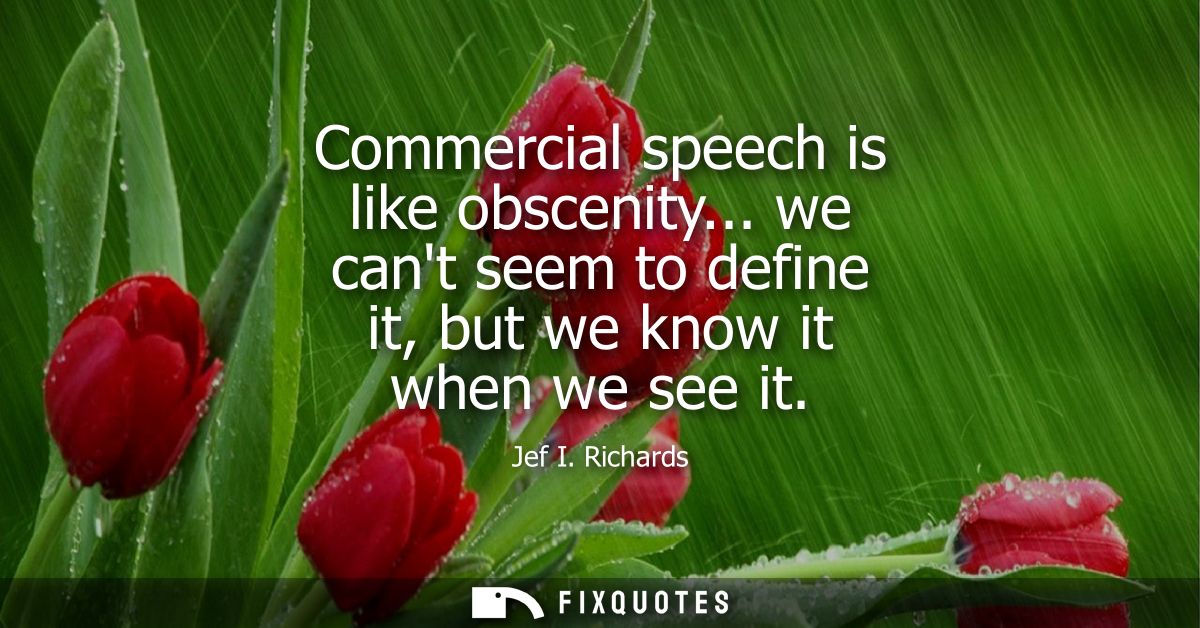 Commercial speech is like obscenity... we cant seem to define it, but we know it when we see it