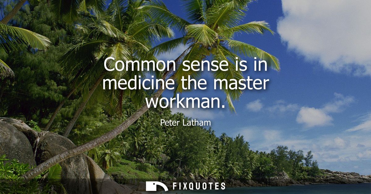 Common sense is in medicine the master workman