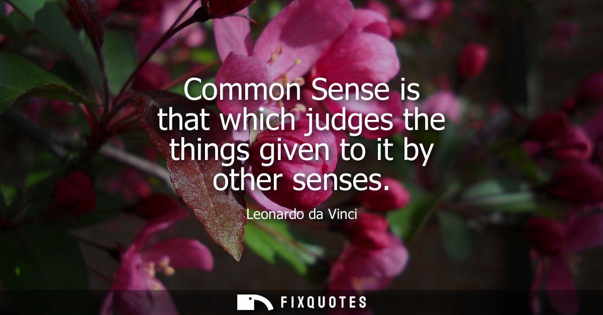 Common Sense is that which judges the things given to it by other senses