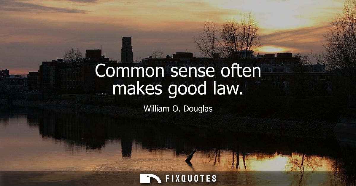 Common sense often makes good law