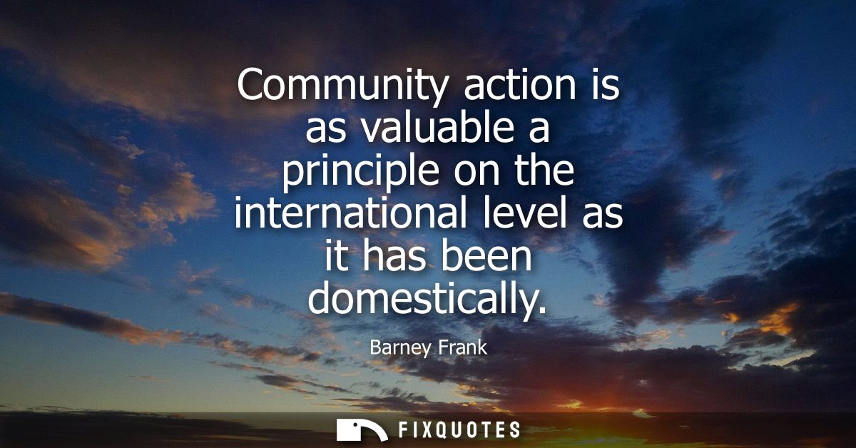 Community action is as valuable a principle on the international level as it has been domestically