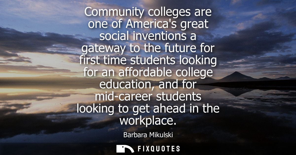 Community colleges are one of Americas great social inventions a gateway to the future for first time students looking f
