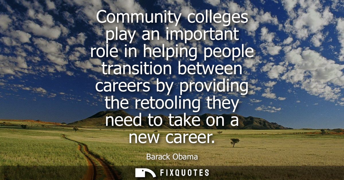 Community colleges play an important role in helping people transition between careers by providing the retooling they n