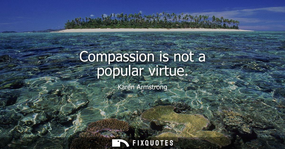 Compassion is not a popular virtue
