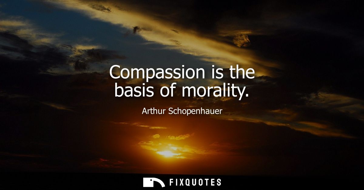 Compassion is the basis of morality