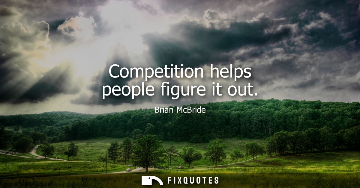 Competition helps people figure it out