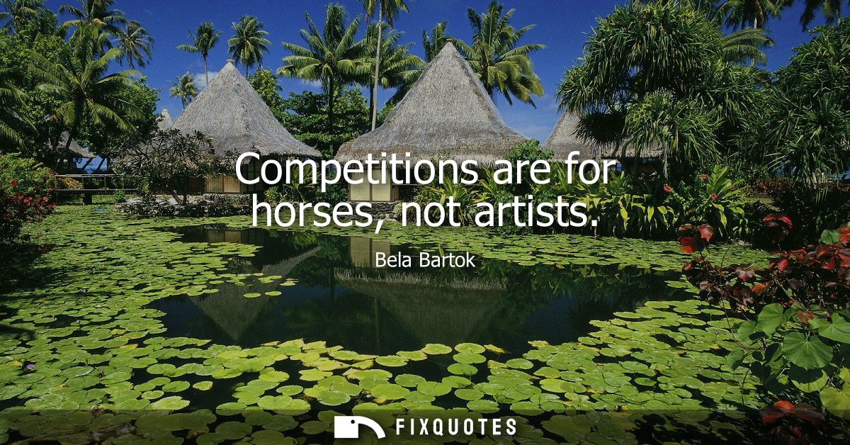 Competitions are for horses, not artists