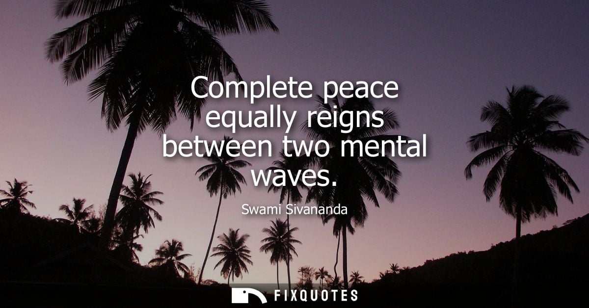 Complete peace equally reigns between two mental waves