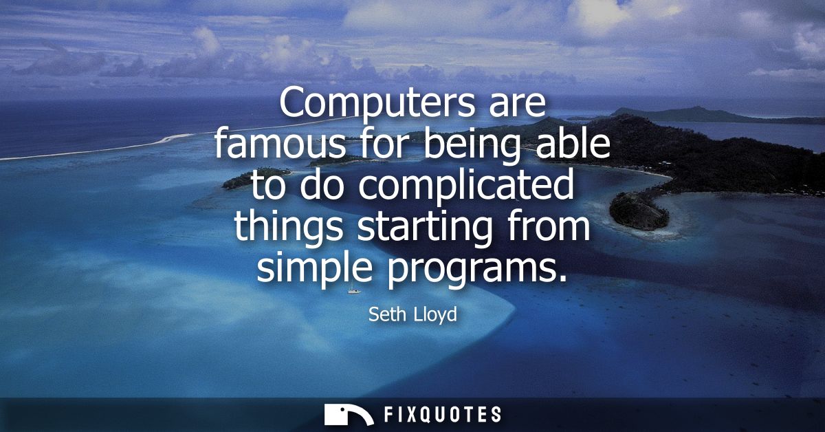 Computers are famous for being able to do complicated things starting from simple programs
