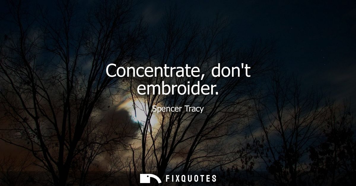 Concentrate, dont embroider