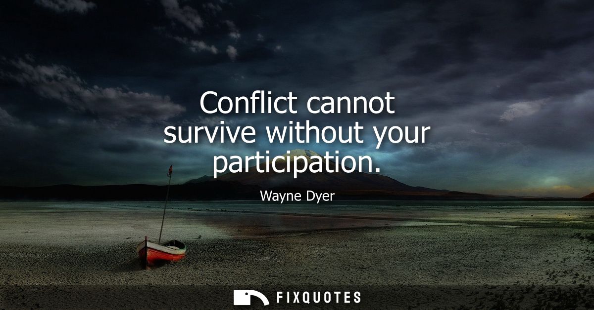 Conflict cannot survive without your participation