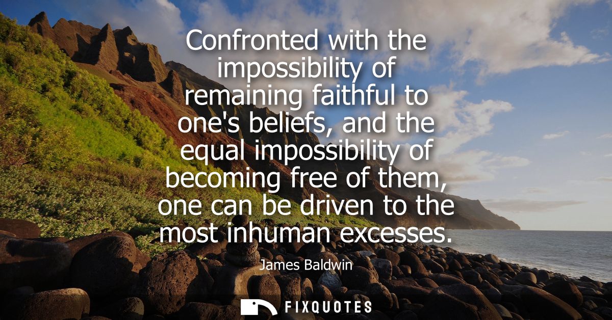Confronted with the impossibility of remaining faithful to ones beliefs, and the equal impossibility of becoming free of