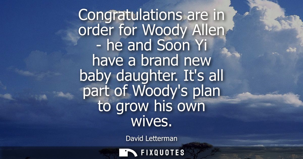 Congratulations are in order for Woody Allen - he and Soon Yi have a brand new baby daughter. Its all part of Woodys pla