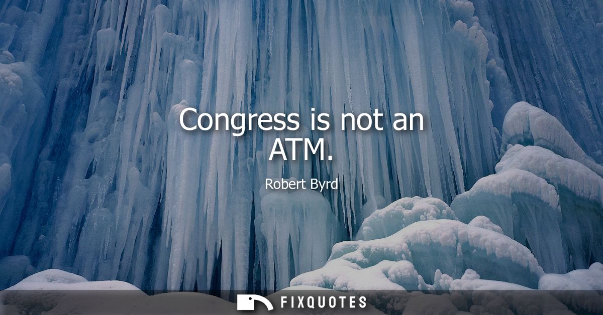 Congress is not an ATM