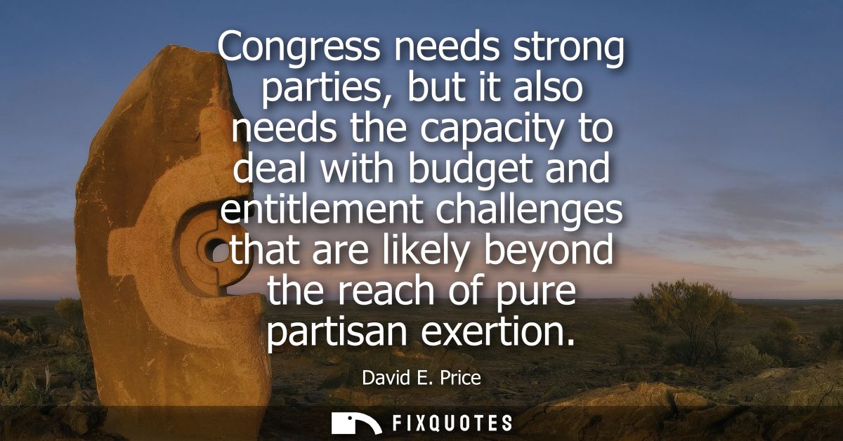 Congress needs strong parties, but it also needs the capacity to deal with budget and entitlement challenges that are li