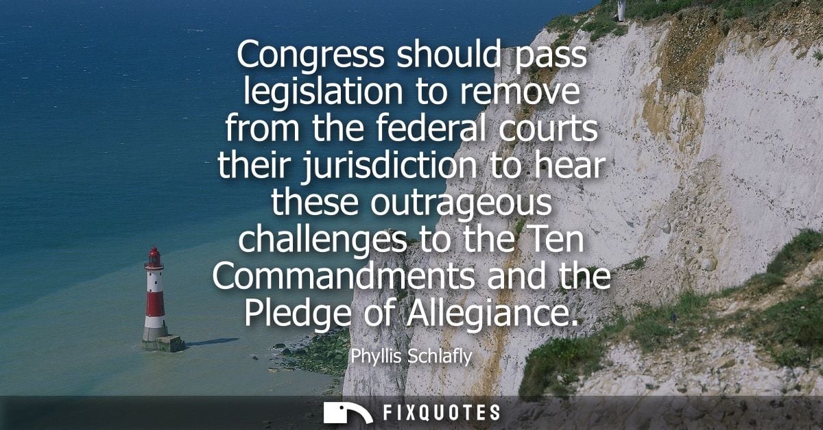 Congress should pass legislation to remove from the federal courts their jurisdiction to hear these outrageous challenge