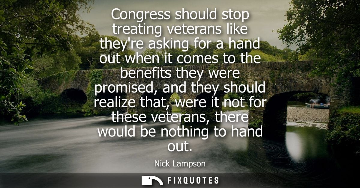 Congress should stop treating veterans like theyre asking for a hand out when it comes to the benefits they were promise