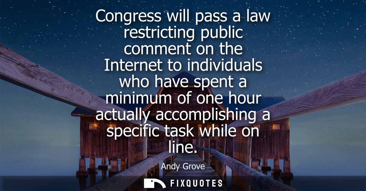Congress will pass a law restricting public comment on the Internet to individuals who have spent a minimum of one hour 