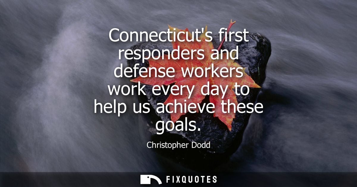 Connecticuts first responders and defense workers work every day to help us achieve these goals