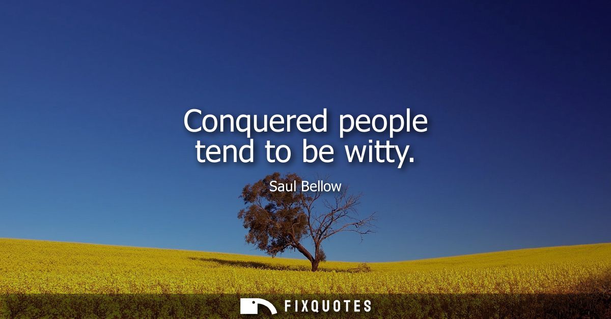 Conquered people tend to be witty