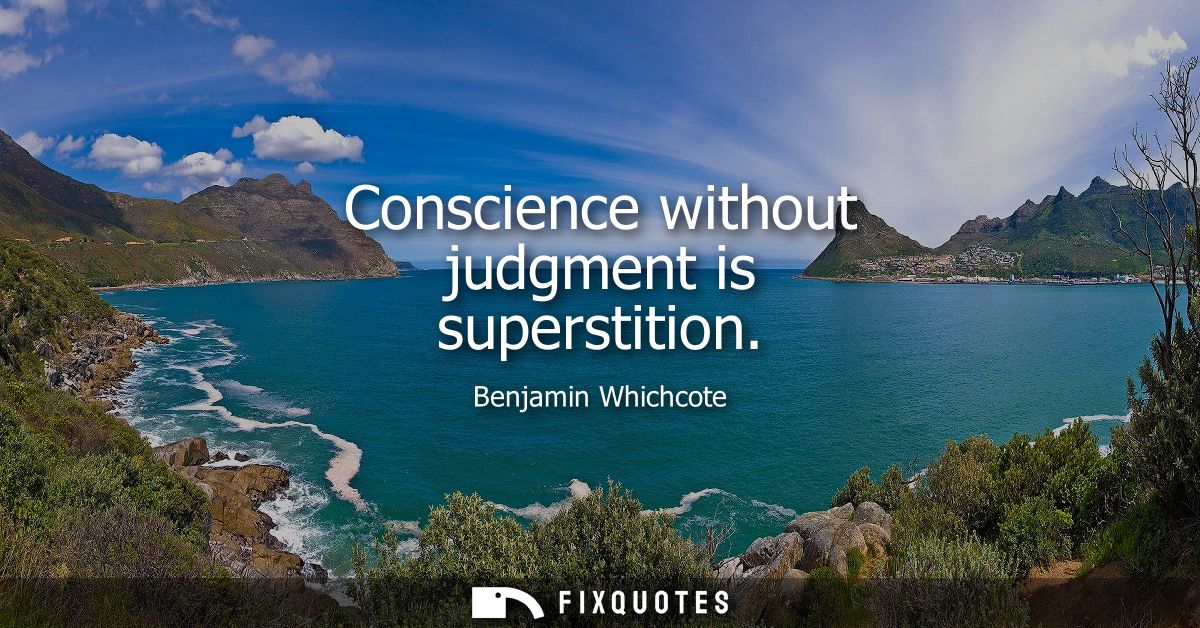 Conscience without judgment is superstition