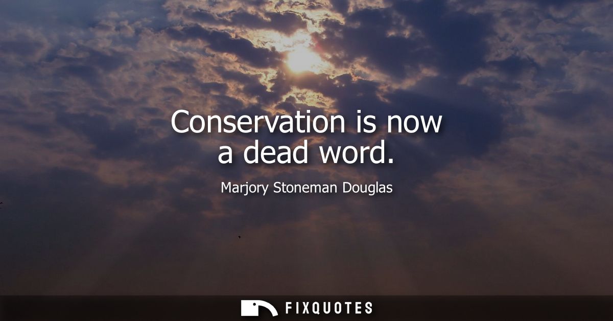 Conservation is now a dead word