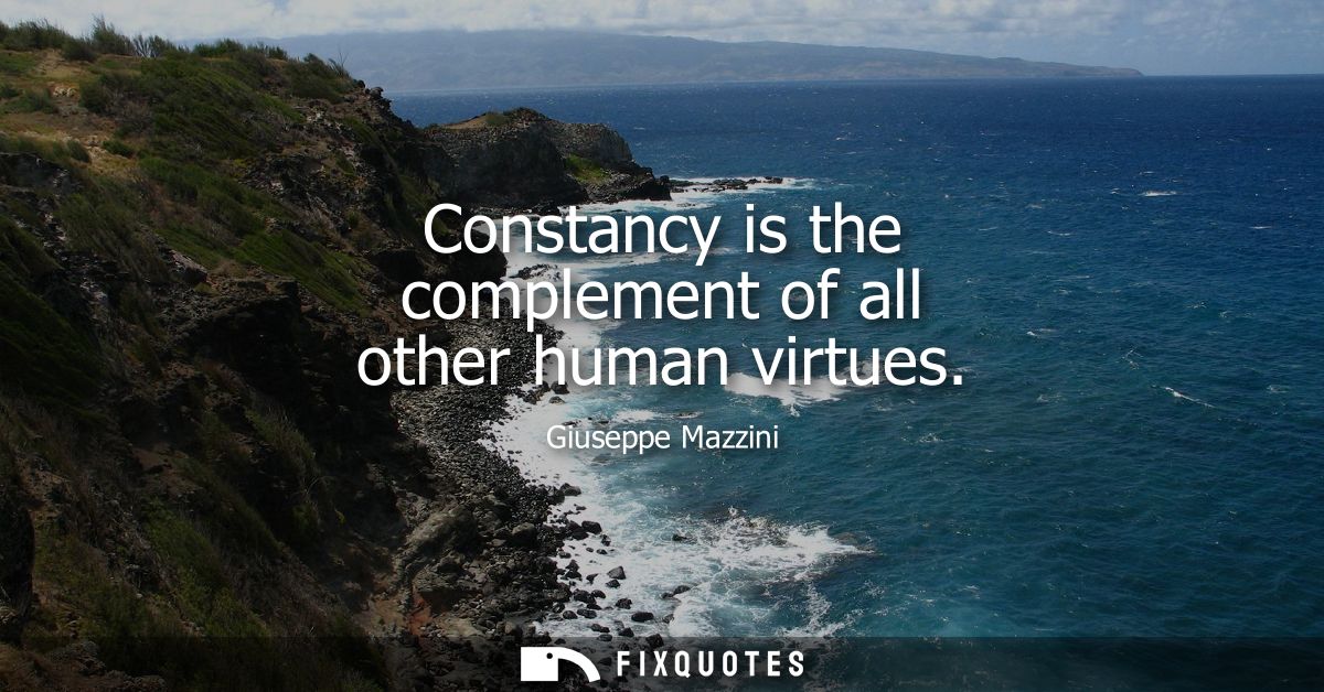 Constancy is the complement of all other human virtues