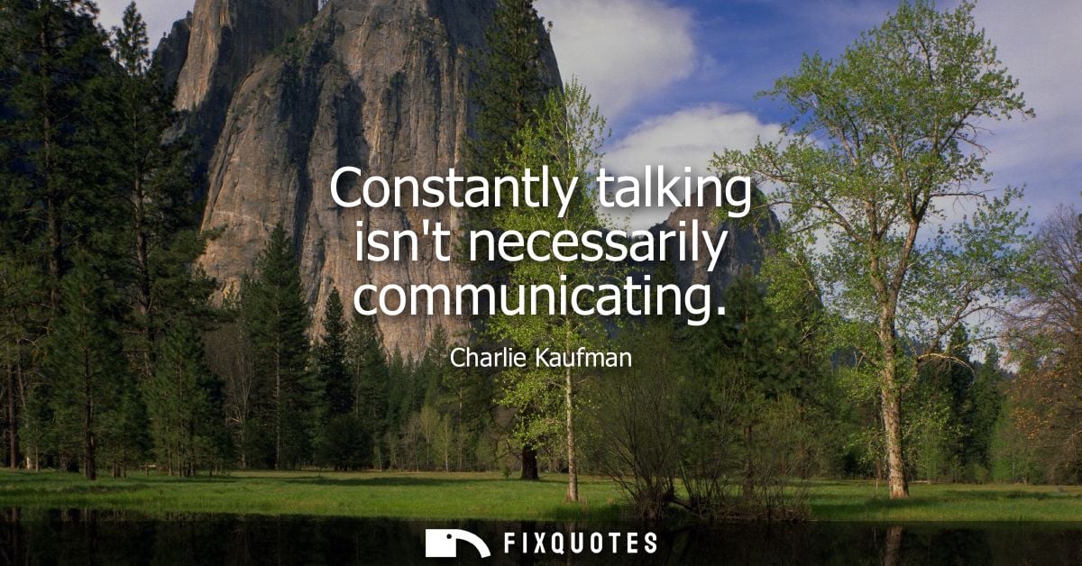 Constantly talking isnt necessarily communicating