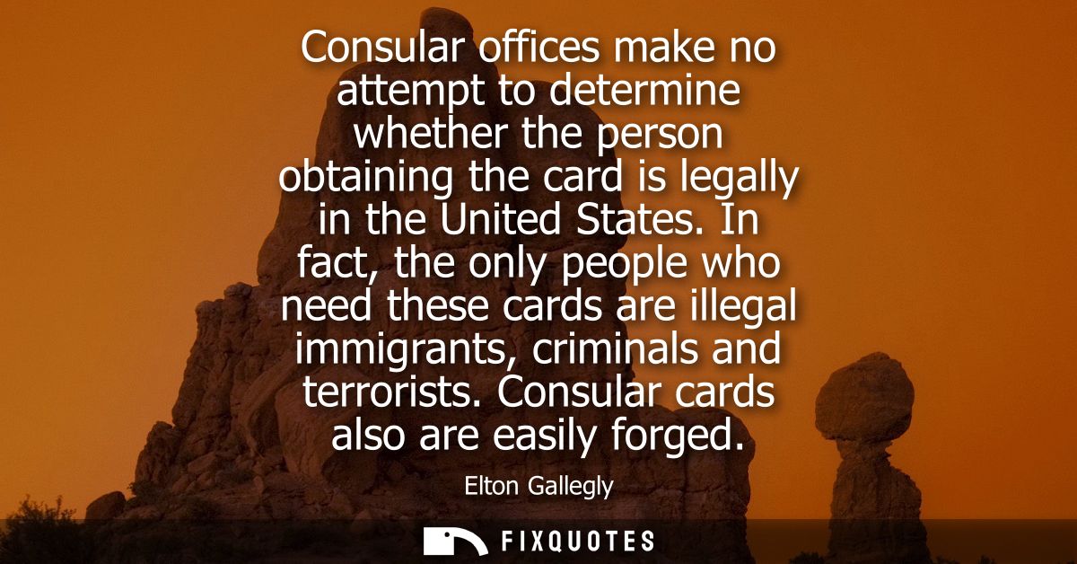 Consular offices make no attempt to determine whether the person obtaining the card is legally in the United States.