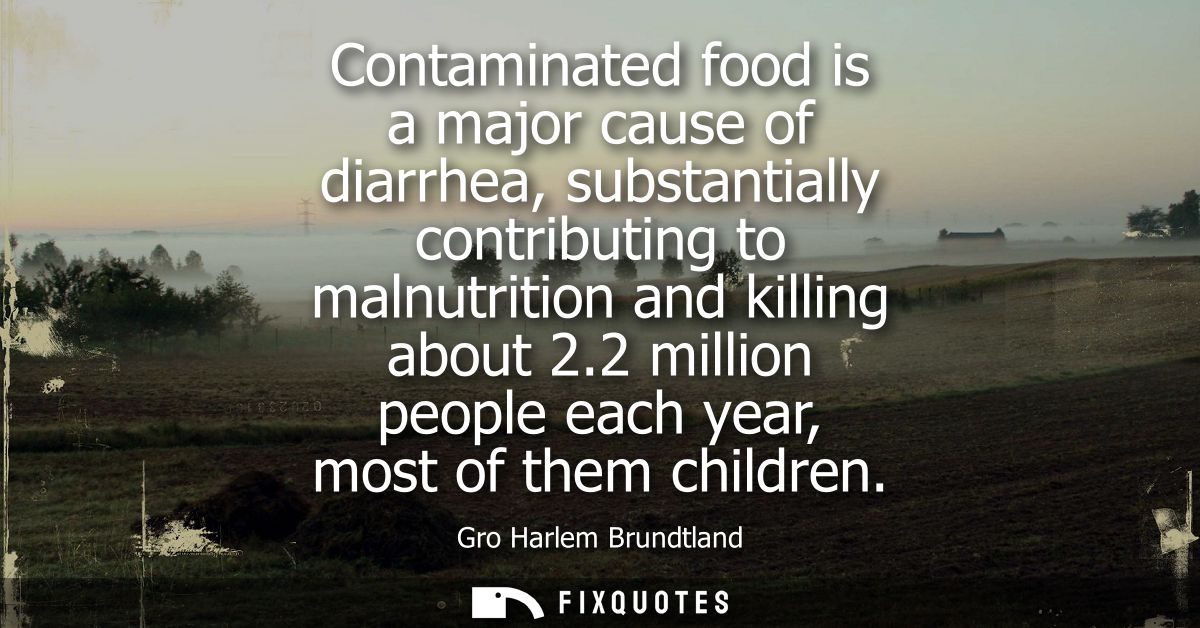 Contaminated food is a major cause of diarrhea, substantially contributing to malnutrition and killing about 2.2 million