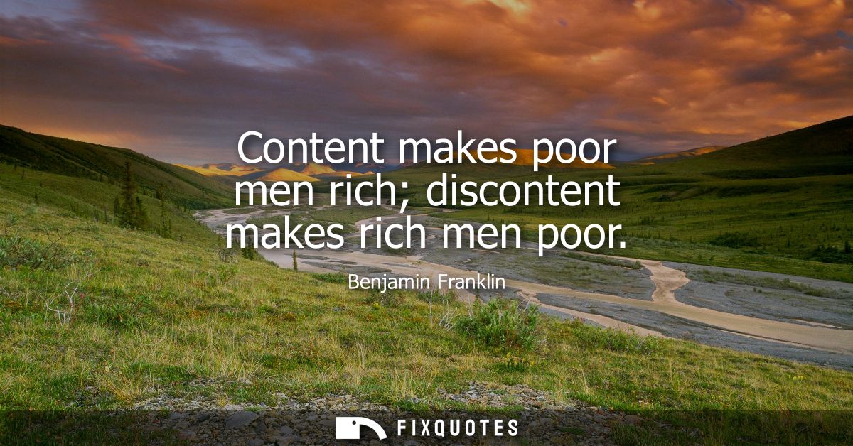 Content makes poor men rich discontent makes rich men poor