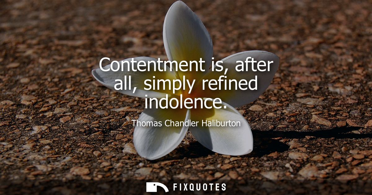 Contentment is, after all, simply refined indolence