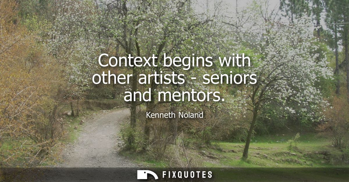 Context begins with other artists - seniors and mentors