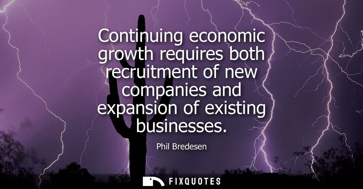 Continuing economic growth requires both recruitment of new companies and expansion of existing businesses
