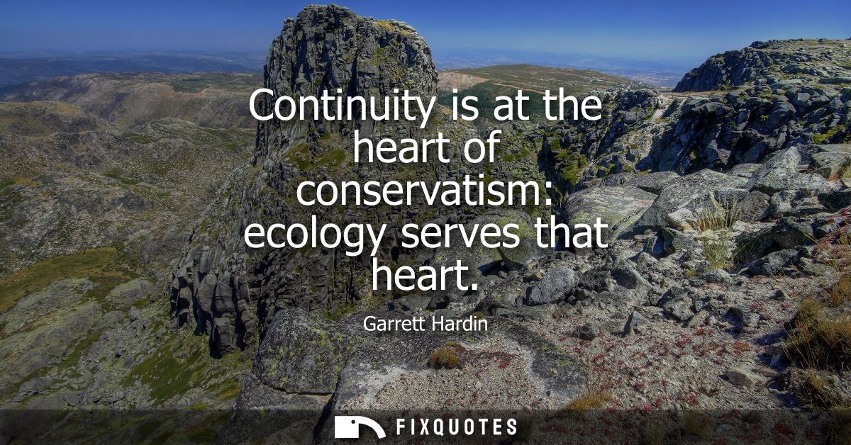 Continuity is at the heart of conservatism: ecology serves that heart