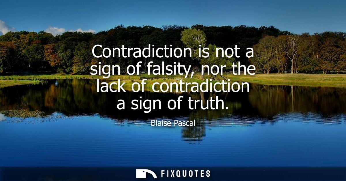 Contradiction is not a sign of falsity, nor the lack of contradiction a sign of truth