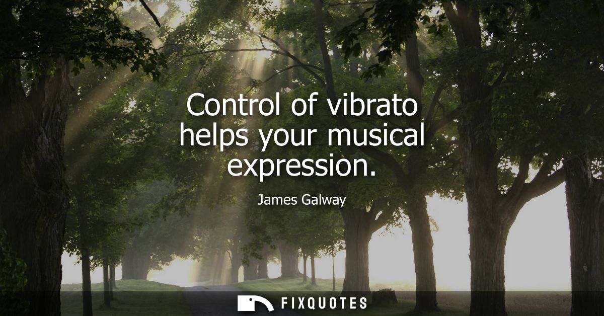 Control of vibrato helps your musical expression