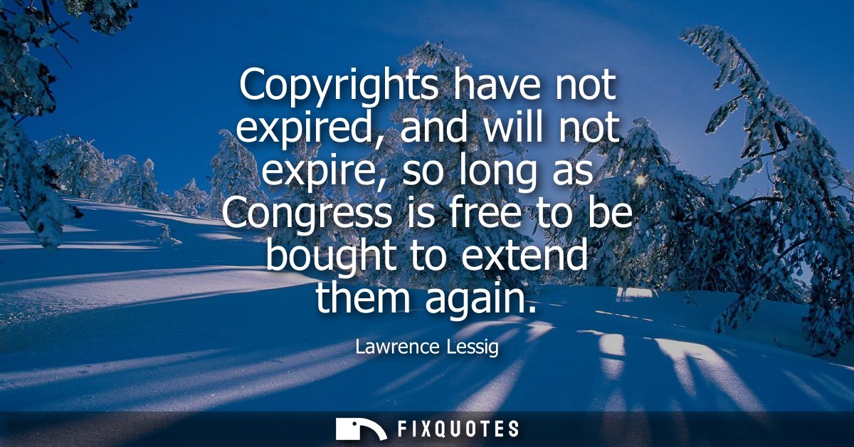 Copyrights have not expired, and will not expire, so long as Congress is free to be bought to extend them again