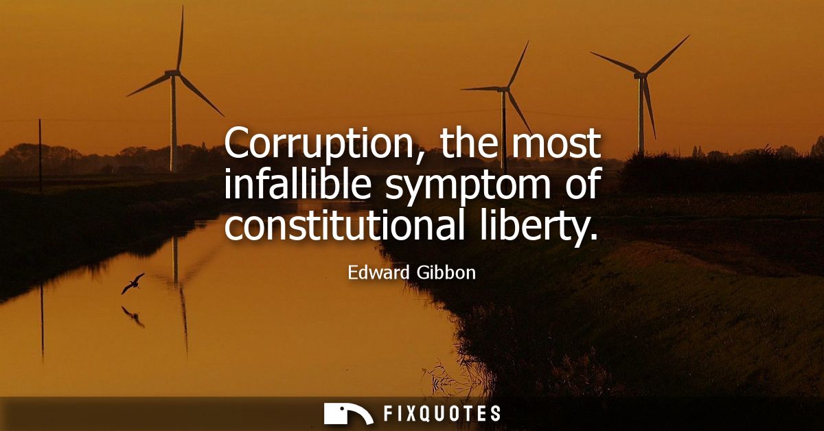 Corruption, the most infallible symptom of constitutional liberty