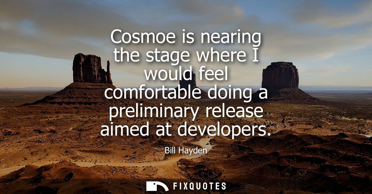 Cosmoe is nearing the stage where I would feel comfortable doing a preliminary release aimed at developers