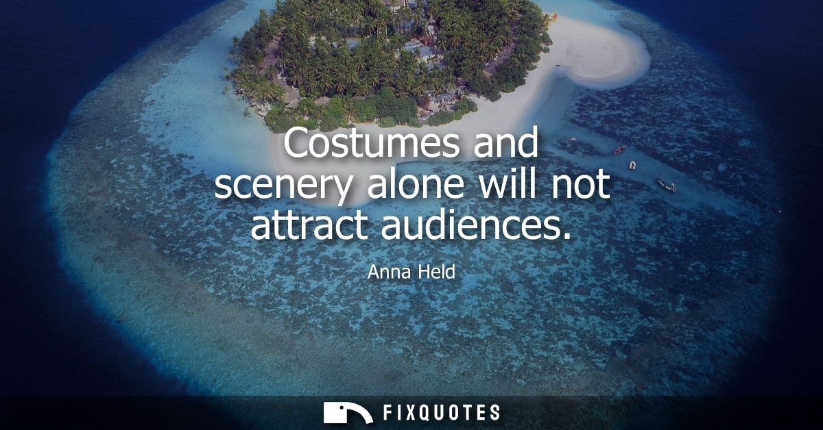 Costumes and scenery alone will not attract audiences
