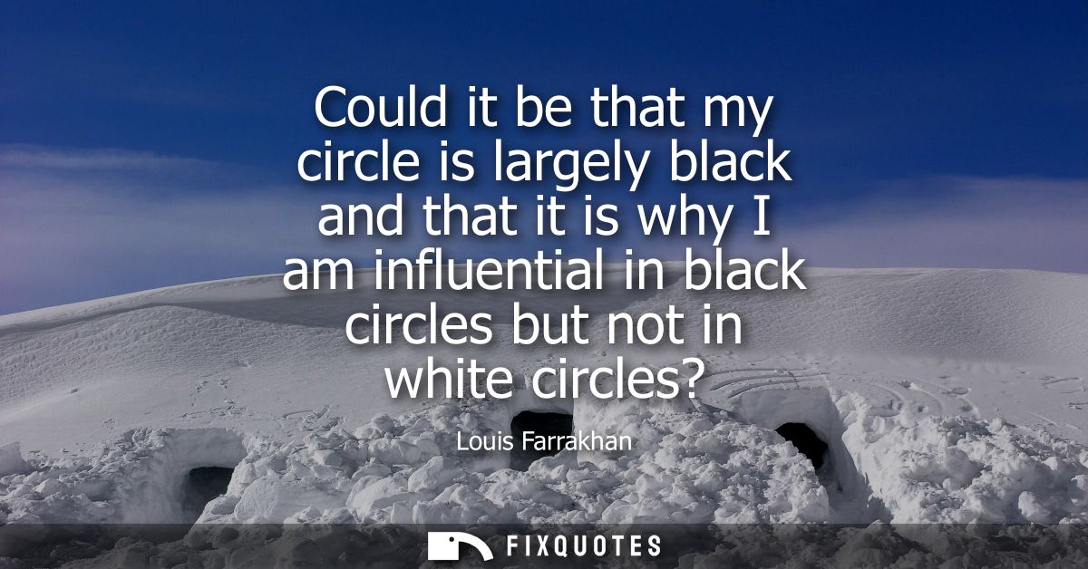 Could it be that my circle is largely black and that it is why I am influential in black circles but not in white circle