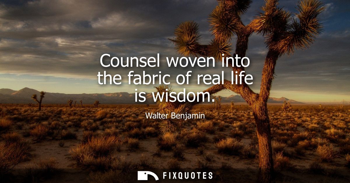 Counsel woven into the fabric of real life is wisdom