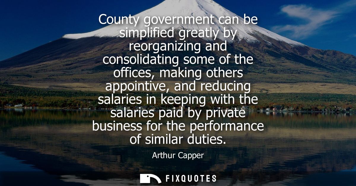 County government can be simplified greatly by reorganizing and consolidating some of the offices, making others appoint