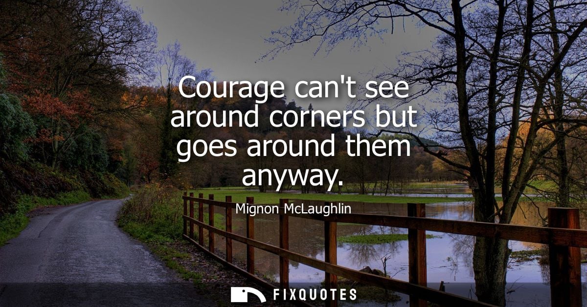 Courage cant see around corners but goes around them anyway