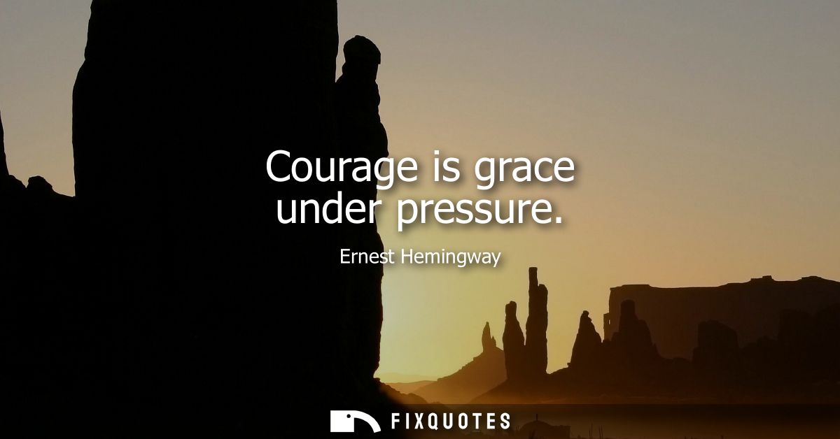 Courage is grace under pressure